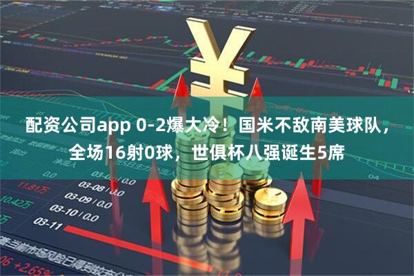 配资公司app 0-2爆大冷！国米不敌南美球队，全场16射0球，世俱杯八强诞生5席